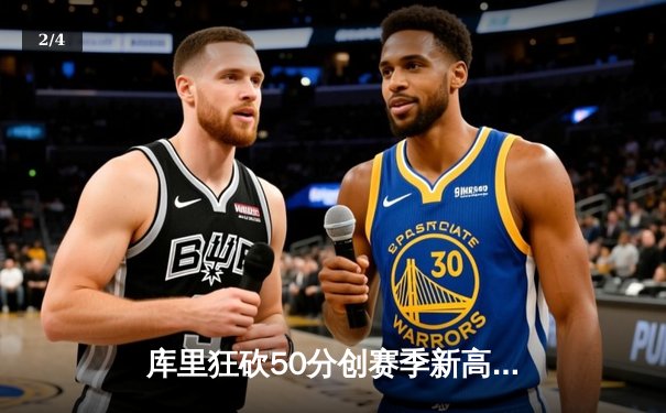 库里狂砍50分创赛季新高，勇士加时险胜凯尔特人夺关键胜利 - 2