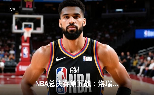 NBA总决赛第五战：洛瑞神勇发挥助猛龙险胜勇士夺赛点 - 2