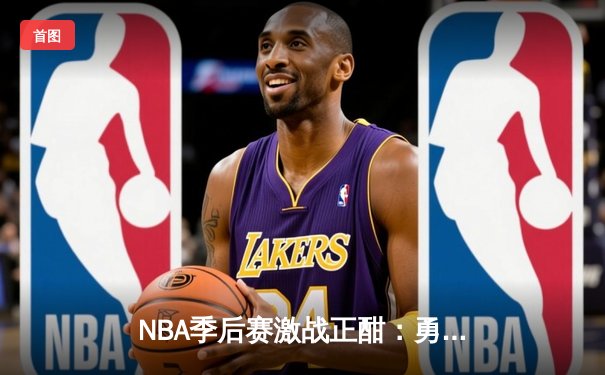 NBA季后赛激战正酣：勇士逆转掘金，库里三分雨创纪录
