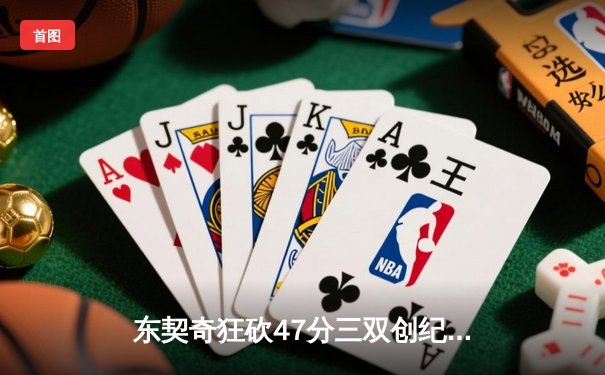 东契奇狂砍47分三双创纪录，独行侠加时险胜篮网迎四连胜