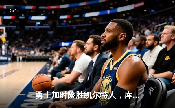 勇士加时险胜凯尔特人，库里狂砍43分率队完成20分逆转 - 3