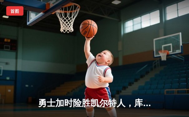 勇士加时险胜凯尔特人，库里狂砍43分刷新总决赛纪录