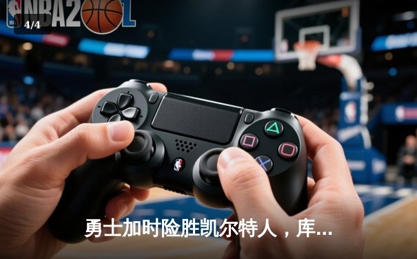 勇士加时险胜凯尔特人，库里狂砍43分率队完成20分逆转 - 4