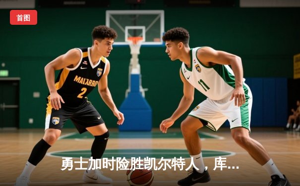 勇士加时险胜凯尔特人，库里狂砍43分刷新总决赛三分纪录