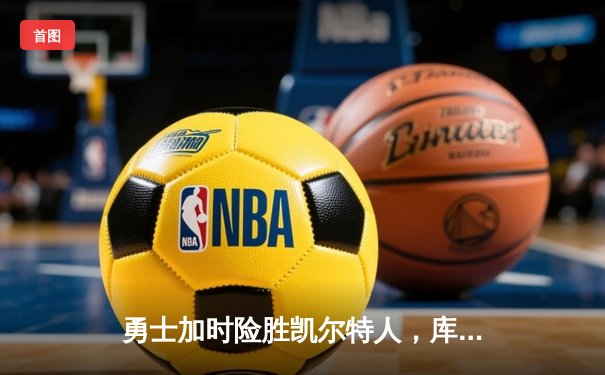 勇士加时险胜凯尔特人，库里狂砍43分率队完成20分逆转